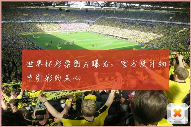 世界杯彩票图片曝光,官方设计细节引彩民关心