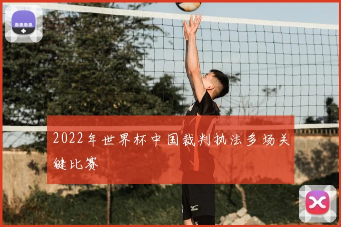 2022年世界杯中国裁判执法多场关键比赛
