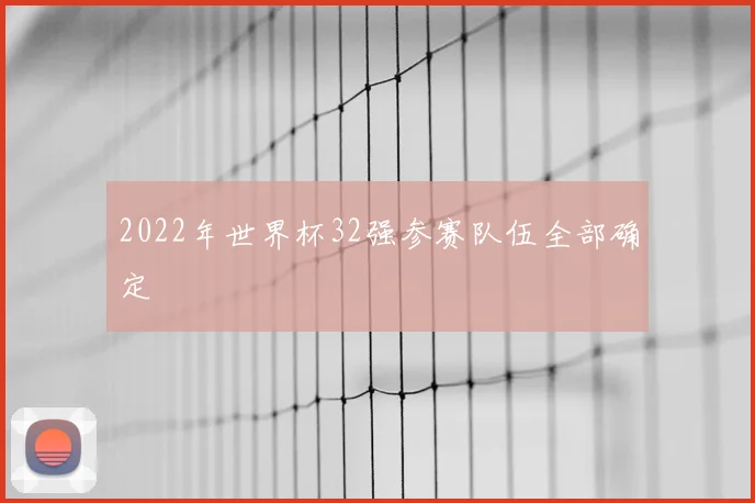 2022年世界杯32强参赛队伍全部确定
