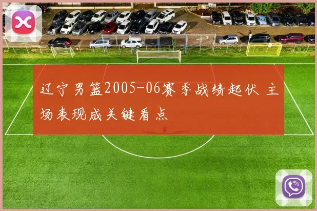 辽宁男篮2005-06赛季战绩起伏 主场表现成关键看点