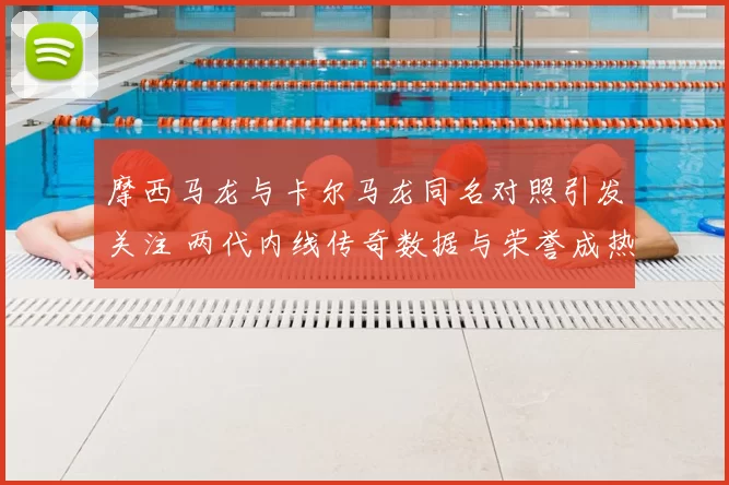 摩西马龙与卡尔马龙同名对照引发关注 两代内线传奇数据与荣誉成热点