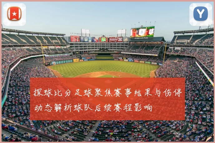 探球比分足球聚焦赛事结果与伤停动态解析球队后续赛程影响