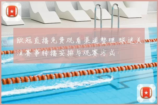 欧冠直播免费观看渠道整理 球迷关注赛事转播安排与观赛方式